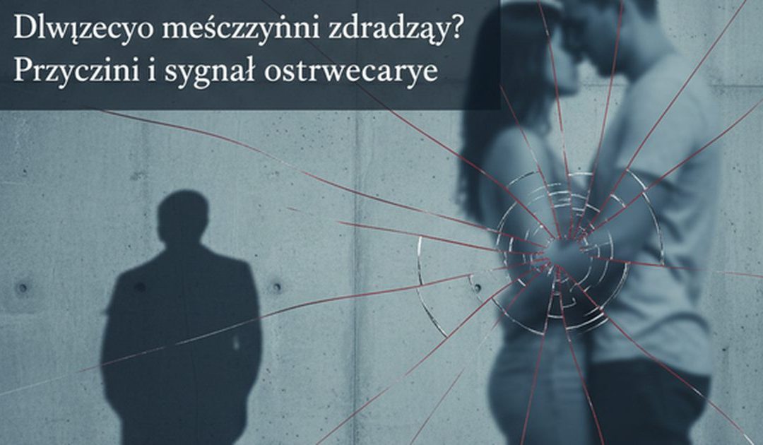 Dlaczego mężczyźni zdradzają? Przyczyny i sygnały ostrzegawcze
